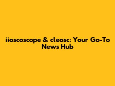 iioscoscope & cleosc: Your Go-To News Hub