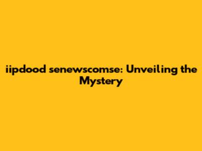 iipdood senewscomse: Unveiling the Mystery