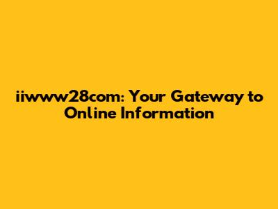 iiwww28com: Your Gateway to Online Information