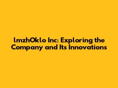 lmzhOklo Inc: Exploring the Company and Its Innovations