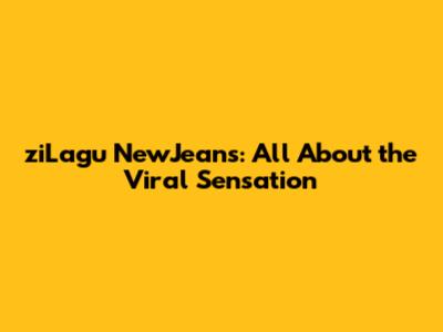 ziLagu NewJeans: All About the Viral Sensation